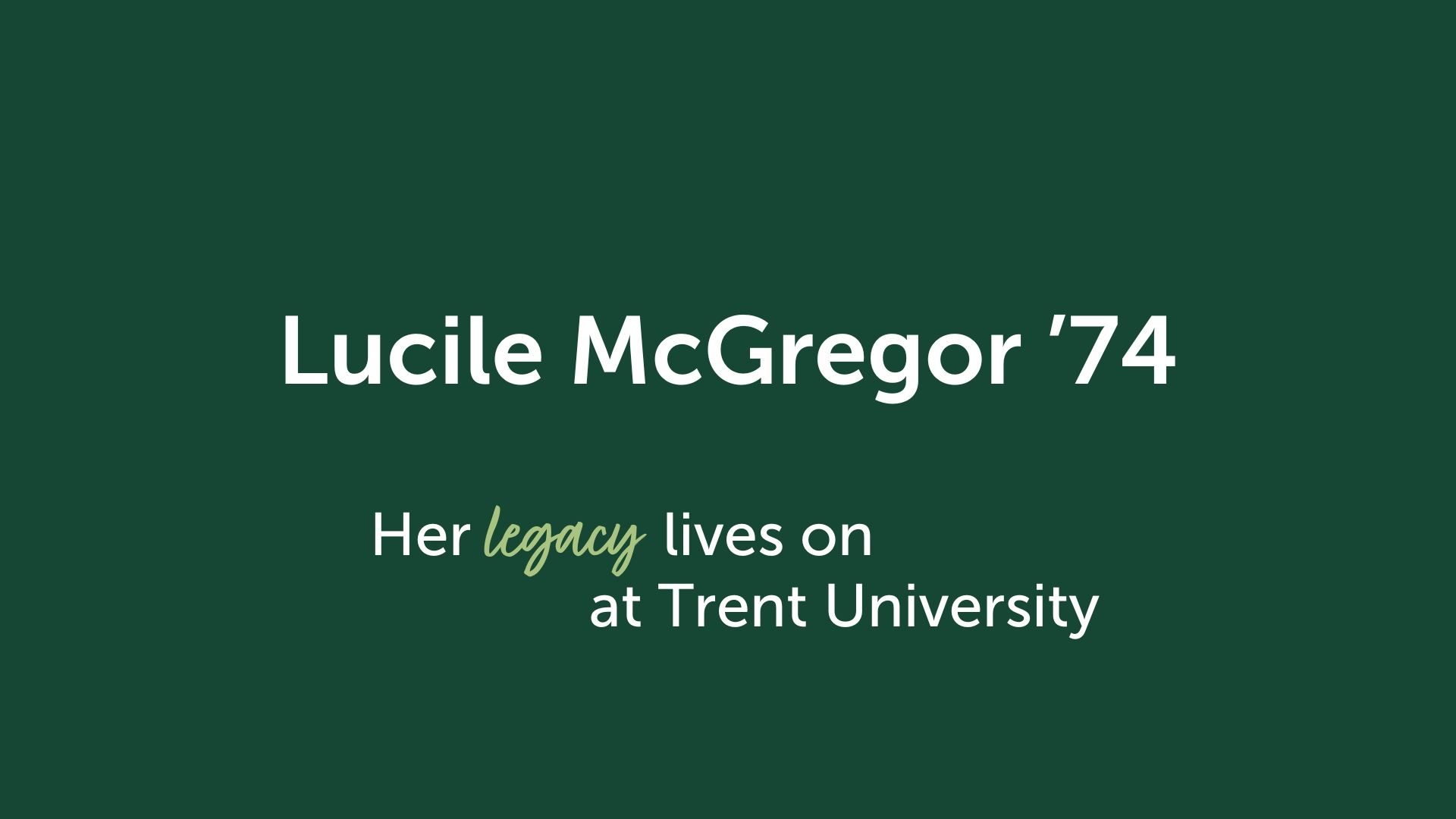 A green background with the text 'Lucile McGregor '74 Her legacy lives on at Trent University' overtop