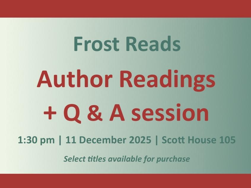 Frost Reads, Author Readings and Q&A Session, 1:30pm, 11 December 2025, Scott House 105, Select titles available for purchase